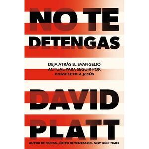 No Te Detengas: Deja Atrás El Evangelio Actual Para Seguir Por Completo a Jesús